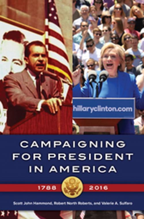 Cover of the book Campaigning for President in America, 1788–2016 by Scott John Hammond, Robert North Roberts, Valerie A. Sulfaro, ABC-CLIO