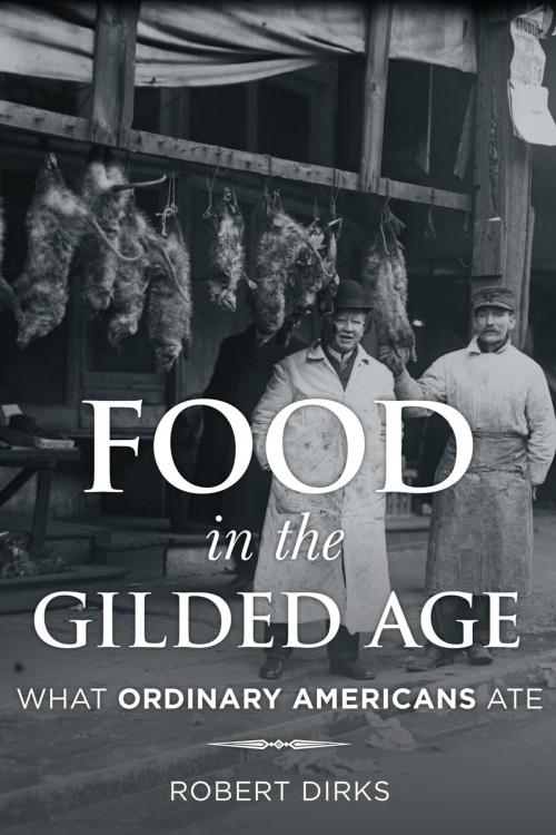 Cover of the book Food in the Gilded Age by Robert Dirks, Rowman & Littlefield Publishers