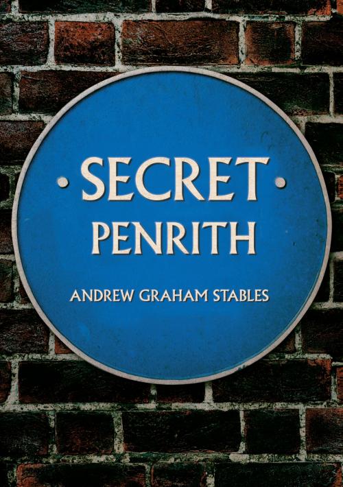 Cover of the book Secret Penrith by Andrew Graham Stables, Amberley Publishing