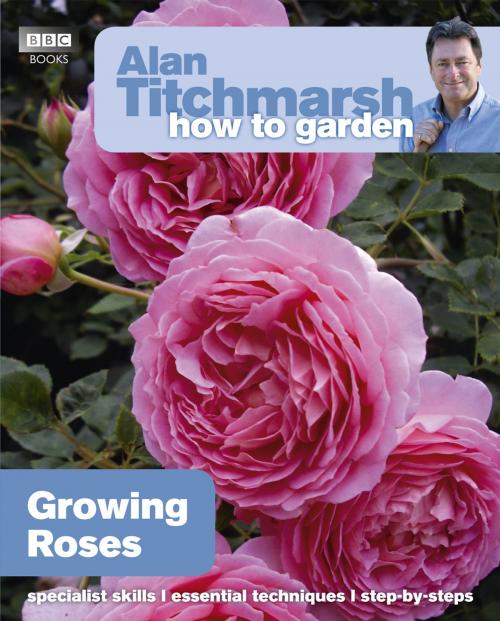 Cover of the book Alan Titchmarsh How to Garden: Growing Roses by Alan Titchmarsh, Ebury Publishing
