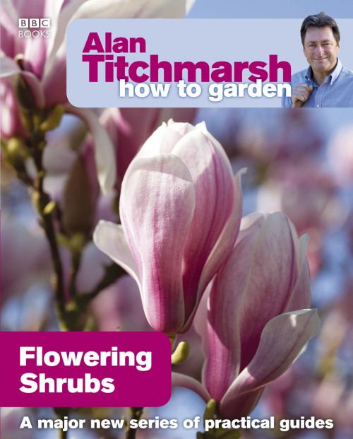 Cover of the book Alan Titchmarsh How to Garden: Flowering Shrubs by Alan Titchmarsh, Ebury Publishing