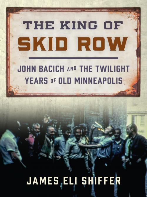 Cover of the book The King of Skid Row by James Eli Shiffer, University of Minnesota Press