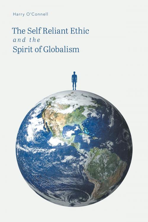 Cover of the book The Self Reliant Ethic and the Spirit of Globalism by Harry O'Connell, FriesenPress