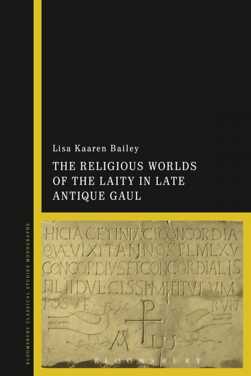 Cover of the book The Religious Worlds of the Laity in Late Antique Gaul by Lisa Kaaren Bailey, Bloomsbury Publishing
