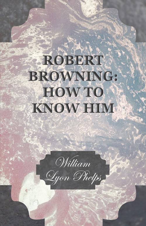 Cover of the book Robert Browning: How to Know Him by William Lyon Phelps, Read Books Ltd.