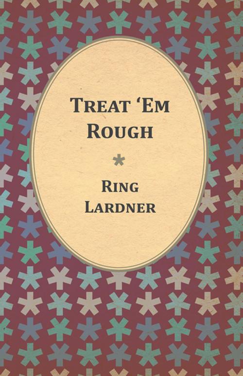 Cover of the book Treat 'Em Rough - Letters From Jack The Kaiser Killer by Ring Lardner, Read Books Ltd.