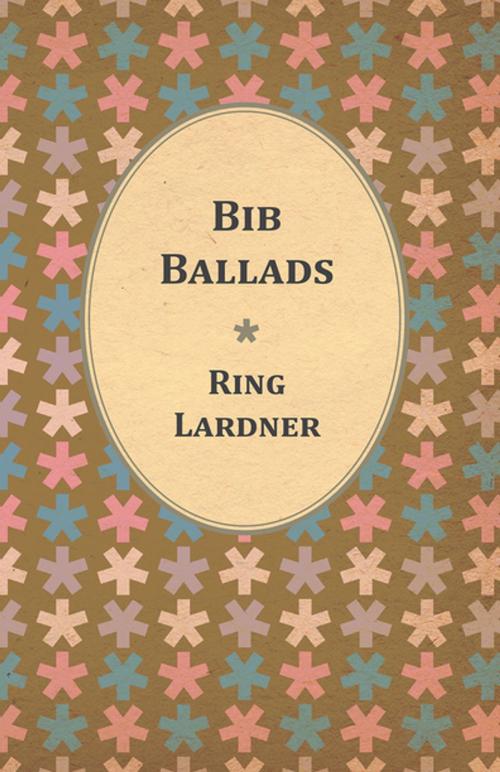 Cover of the book Bib Ballads by Ring Lardner, Read Books Ltd.