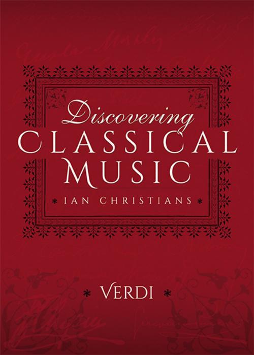 Cover of the book Discovering Classical Music: Verdi by Ian Christians, Sir Charles Groves CBE, Pen and Sword