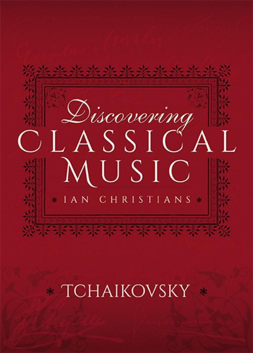 Cover of the book Discovering Classical Music: Tchaikovsky by Ian Christians, Sir Charles Groves CBE, Pen and Sword