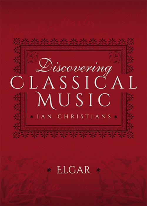 Cover of the book Discovering Classical Music: Elgar by Ian Christians, Sir Charles Groves CBE, Pen and Sword