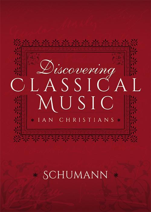 Cover of the book Discovering Classical Music: Schumann by Ian Christians, Sir Charles Groves CBE, Pen and Sword