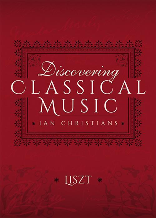 Cover of the book Discovering Classical Music: Liszt by Ian Christians, Sir Charles Groves CBE, Pen and Sword