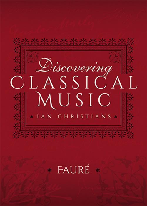 Cover of the book Discovering Classical Music: Fauré by Ian Christians, Sir Charles Groves CBE, Pen and Sword
