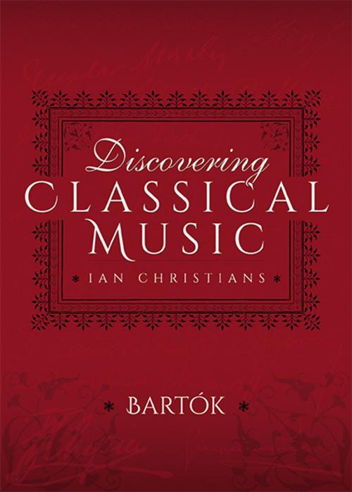 Cover of the book Discovering Classical Music: Bartók by Ian Christians, Sir Charles Groves CBE, Pen and Sword