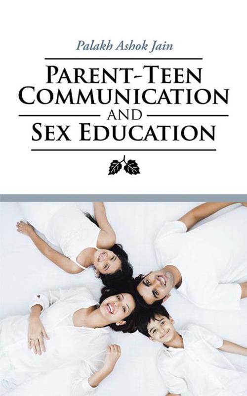 Cover of the book Parent-Teen Communication and Sex Education by Palakh Ashok Jain, Partridge Publishing India