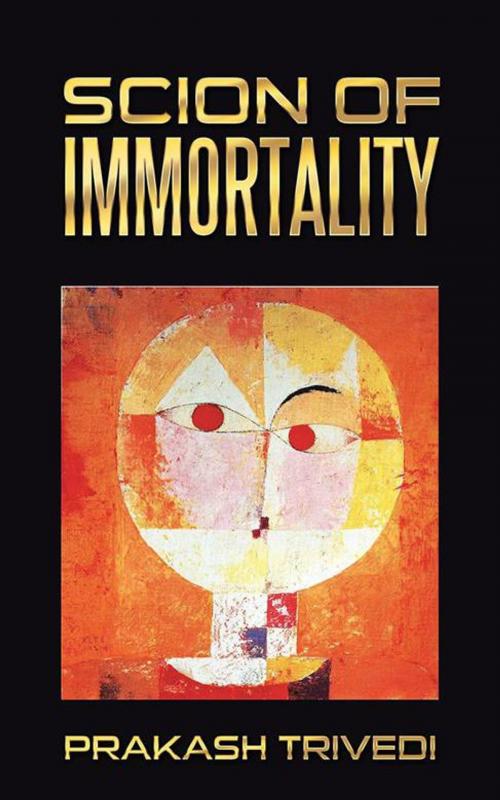Cover of the book Scion of Immortality by Prakash Trivedi, Partridge Publishing India