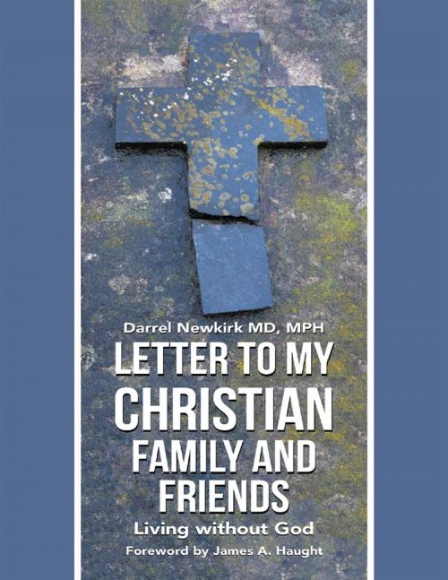 Cover of the book Letter to My Christian Family and Friends: Living Without God by Darrel Newkirk MD, MPH, Lulu Publishing Services