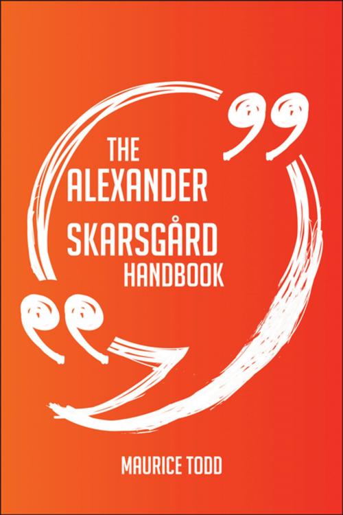 Cover of the book The Alexander Skarsgård Handbook - Everything You Need To Know About Alexander Skarsgård by Maurice Todd, Emereo Publishing