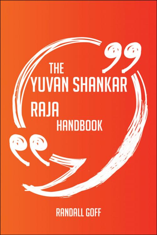 Cover of the book The Yuvan Shankar Raja Handbook - Everything You Need To Know About Yuvan Shankar Raja by Randall Goff, Emereo Publishing