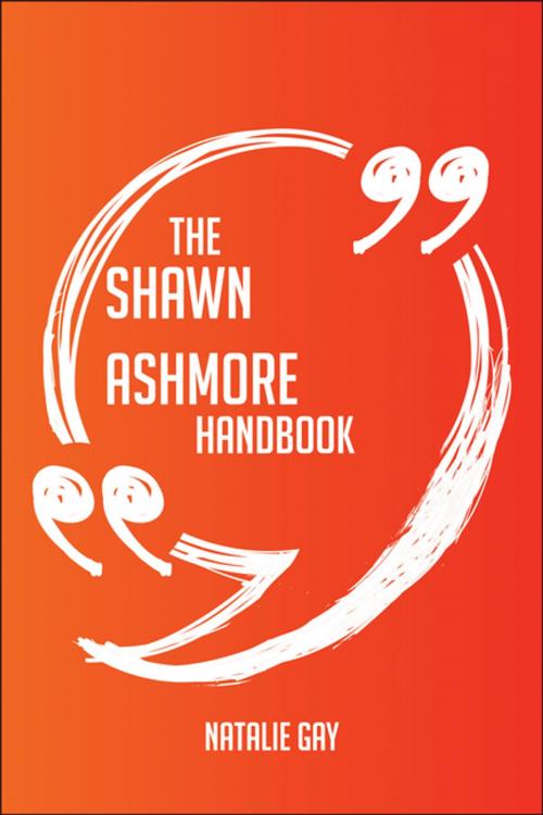Cover of the book The Shawn Ashmore Handbook - Everything You Need To Know About Shawn Ashmore by Natalie Gay, Emereo Publishing