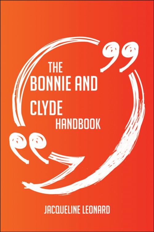 Cover of the book The Bonnie and Clyde Handbook - Everything You Need To Know About Bonnie and Clyde by Jacqueline Leonard, Emereo Publishing