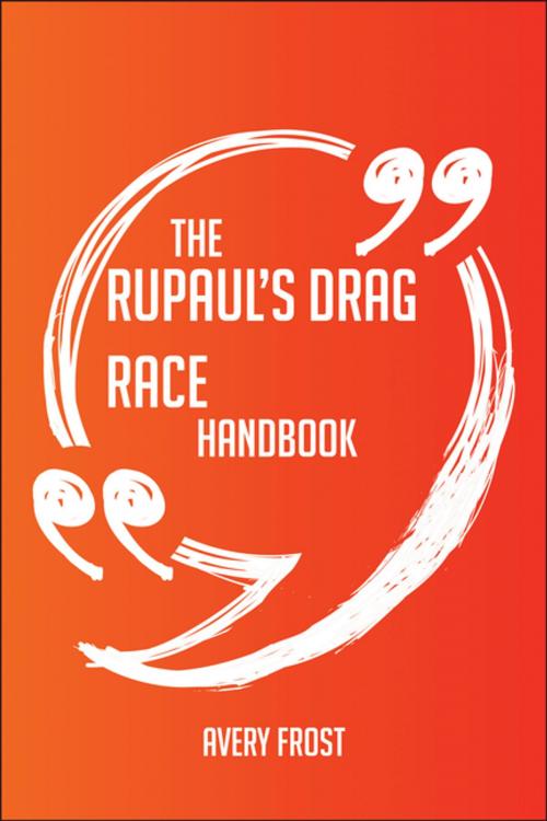 Cover of the book The RuPaul's Drag Race Handbook - Everything You Need To Know About RuPaul's Drag Race by Avery Frost, Emereo Publishing