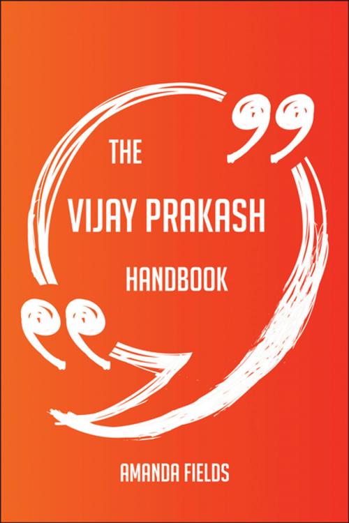 Cover of the book The Vijay Prakash Handbook - Everything You Need To Know About Vijay Prakash by Amanda Fields, Emereo Publishing