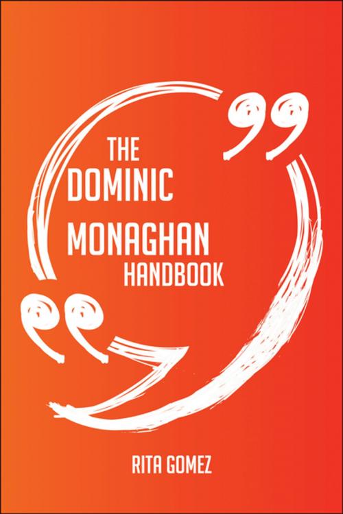 Cover of the book The Dominic Monaghan Handbook - Everything You Need To Know About Dominic Monaghan by Rita Gomez, Emereo Publishing