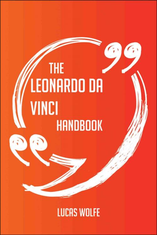 Cover of the book The Leonardo da Vinci Handbook - Everything You Need To Know About Leonardo da Vinci by Lucas Wolfe, Emereo Publishing