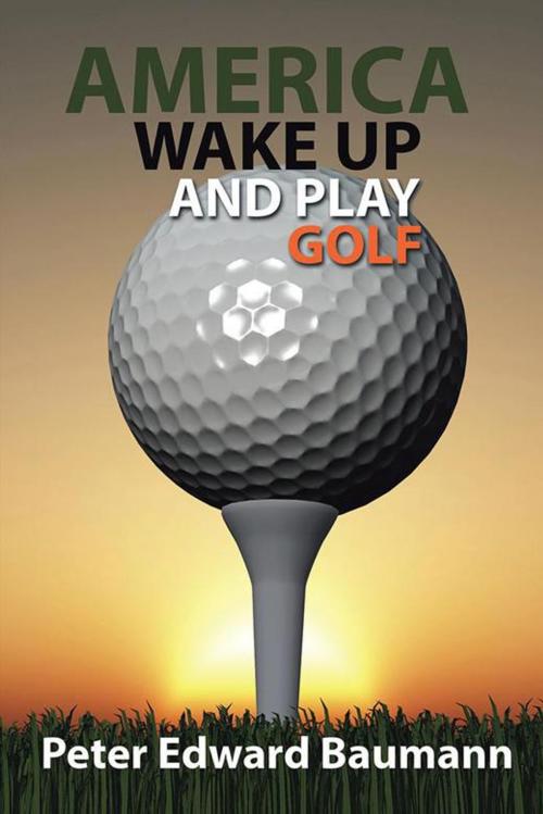 Cover of the book America Wake up and Play Golf by Peter Edward Baumann, Trafford Publishing