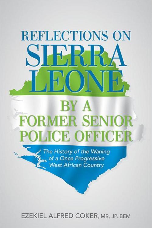 Cover of the book Reflections on Sierra Leone by a Former Senior Police Officer by Ezekiel Alfred Coker MR JP BEM, iUniverse