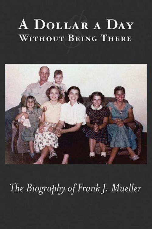 Cover of the book A Dollar a Day Without Being There by Frank J Mueller, iUniverse