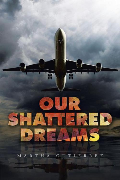 Cover of the book Our Shattered Dreams by Martha Gutierrez, AuthorHouse