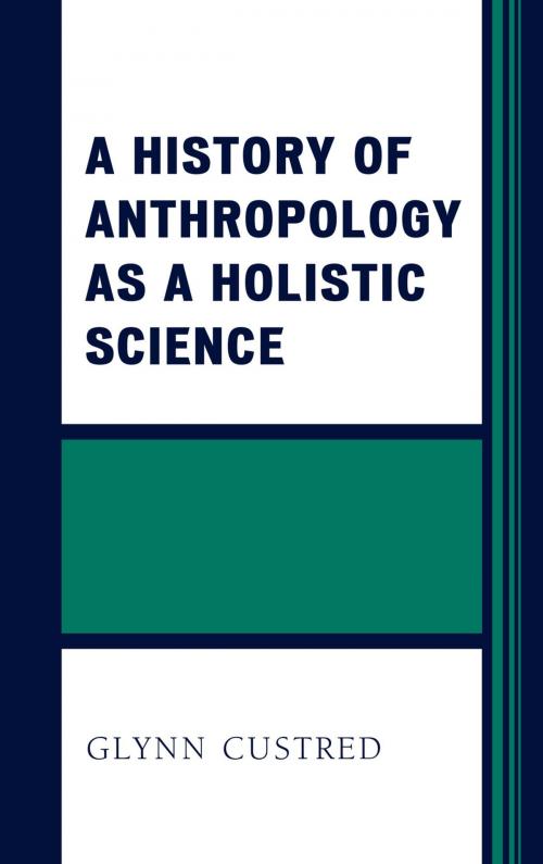 Cover of the book A History of Anthropology as a Holistic Science by Glynn Custred, Lexington Books