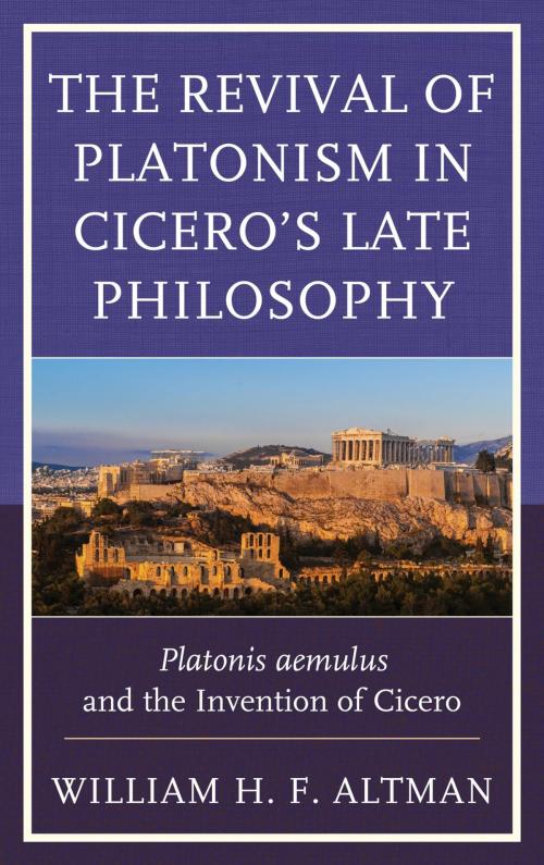 Cover of the book The Revival of Platonism in Cicero's Late Philosophy by William H. F. Altman, Lexington Books