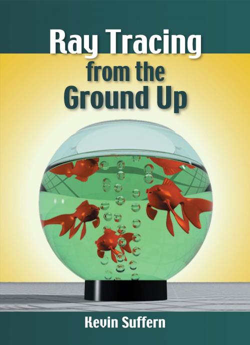 Cover of the book Ray Tracing from the Ground Up by Kevin Suffern, CRC Press