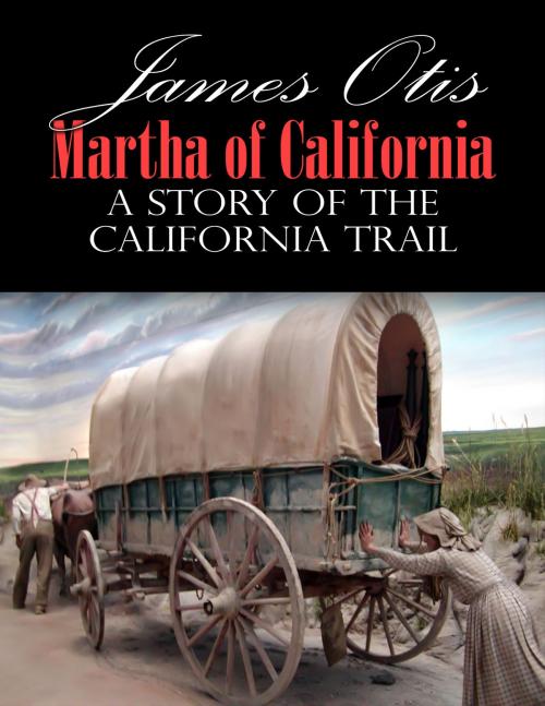 Cover of the book Martha of California; A Story of the California Trail by James Otis, Jester House Publishing