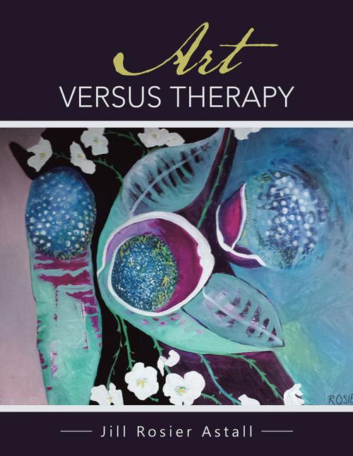 Cover of the book Art Versus Therapy by Jill Rosier Astall, Balboa Press AU