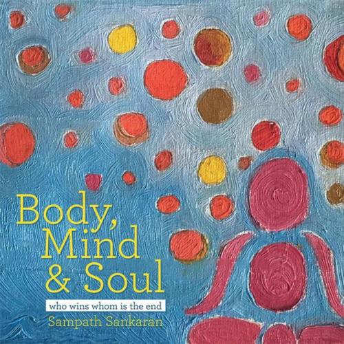 Cover of the book Body, Mind & Soul by Sampath Sankaran, Balboa Press