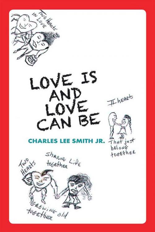 Cover of the book Love Is and Love Can Be by Charles Lee Smith Jr., AuthorHouse