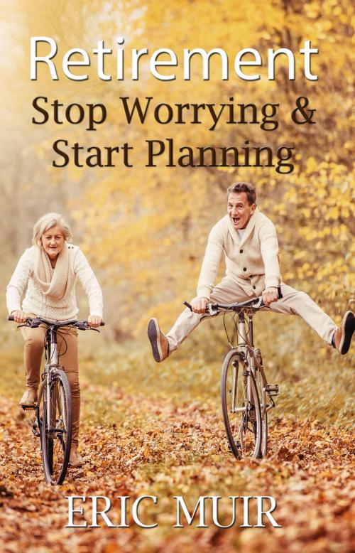 Cover of the book Retirement – Stop Worrying & Start Planning by Eric Muir, First Edition Design Publishing