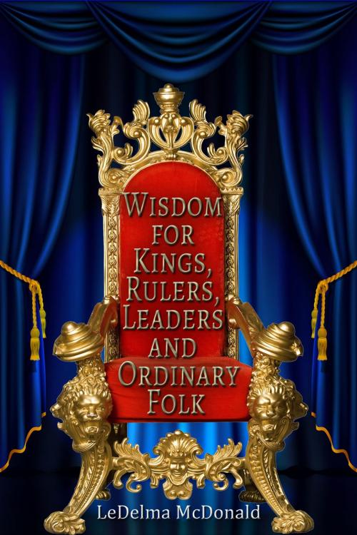 Cover of the book Wisdom for Kings, Rulers, Leaders and Ordinary Folk by LeDelma McDonald, First Edition Design Publishing