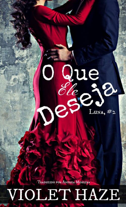 Cover of the book O Que Ele Deseja (Luna #2) by Violet Haze, Stoked Publishing House