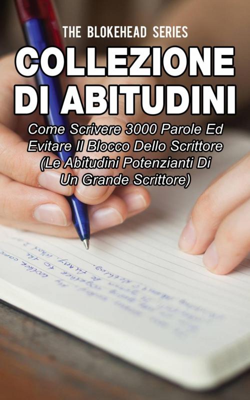 Cover of the book Collezione di Abitudini: Come Scrivere 3000 Parole Ed Evitare Il Blocco Dello Scrittore by The Blokehead, Babelcube Inc.