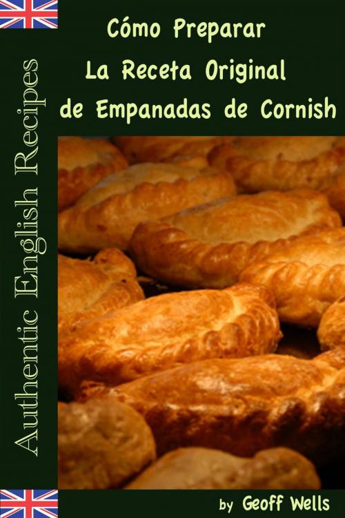 Cover of the book Cómo Preparar La Receta Original de Empanadas de Cornish (Auténticas Recetas Inglesas Libro 8) by Geoff Wells, Geezer Guides