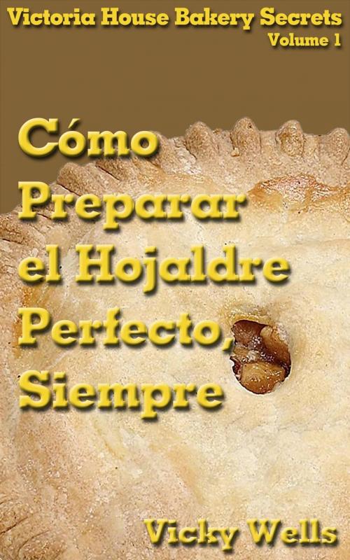 Cover of the book Cómo Preparar el Hojaldre Perfecto, Siempre by Vicky Wells, Geezer Guides