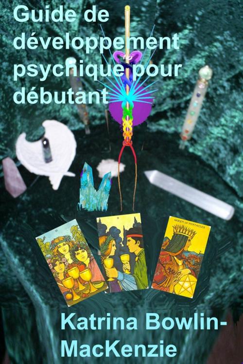 Cover of the book Guide de développement psychique pour débutant by Katrina Bowlin-MacKenzie, Katrina Bowlin-MacKenzie