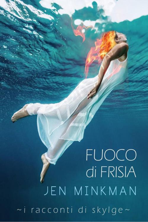 Cover of the book Fuoco di Frisia - I racconti di Skylge 3 by Jen Minkman, Babelcube Inc.