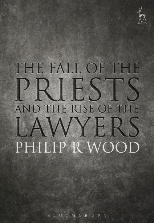 Cover of the book The Fall of the Priests and the Rise of the Lawyers by Mr Philip Wood, Bloomsbury Publishing