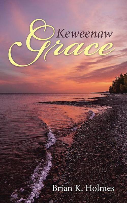 Cover of the book Keweenaw Grace by Brian K. Holmes, WestBow Press